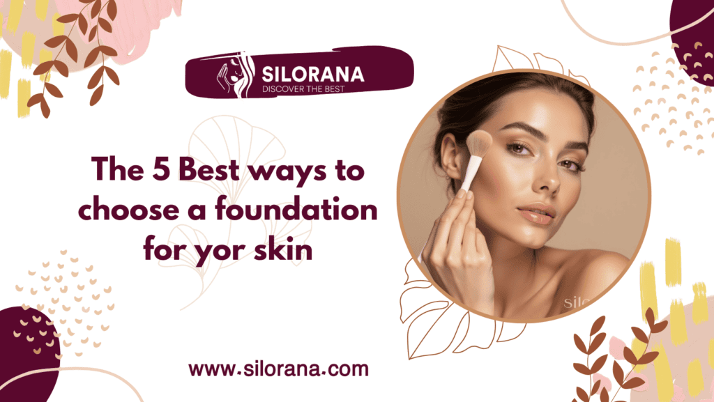 The 5 Best ways to choose a foundation for yor skin