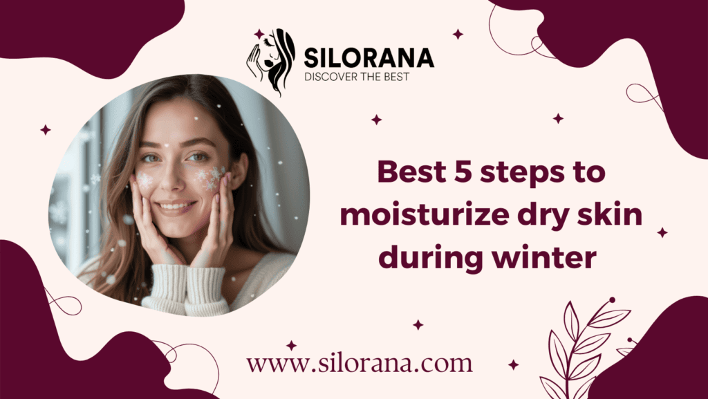 Best 5 steps to moisturize dry skin during winter